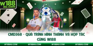CMD368 - Quá Trình Hình Thành Và Hợp Tác Cùng Nhà Cái W188