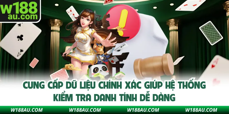 Cung cấp dữ liệu chính xác giúp hệ thống kiểm tra danh tính dễ dàng