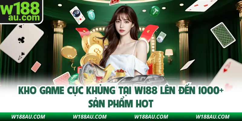 Kho game cực khủng tại W188 lên đến 1000+ sản phẩm hot
