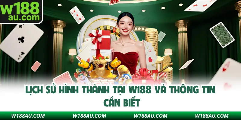 Lịch sử hình thành tại W188 và thông tin cần biết