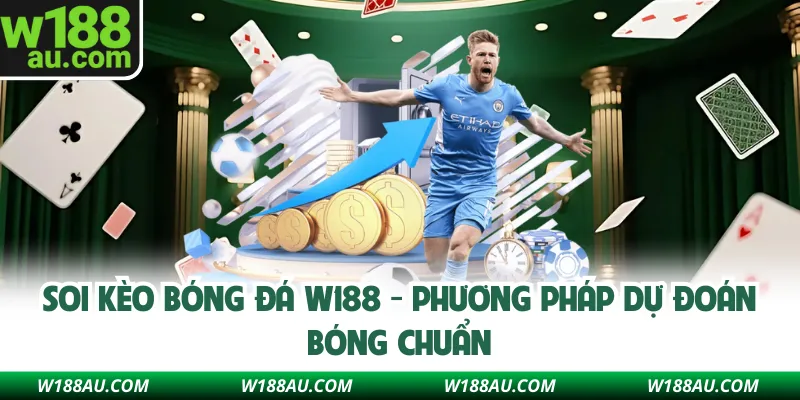 Soi Kèo Bóng Đá W188 - Phương Pháp Dự Đoán Bóng Chuẩn