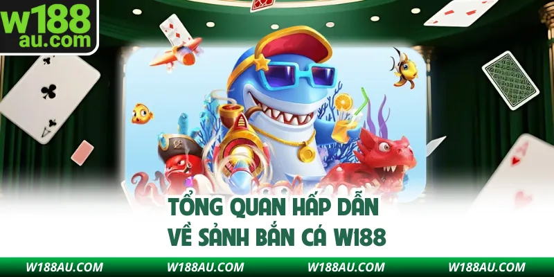 Tổng quan hấp dẫn về sảnh bắn cá W188